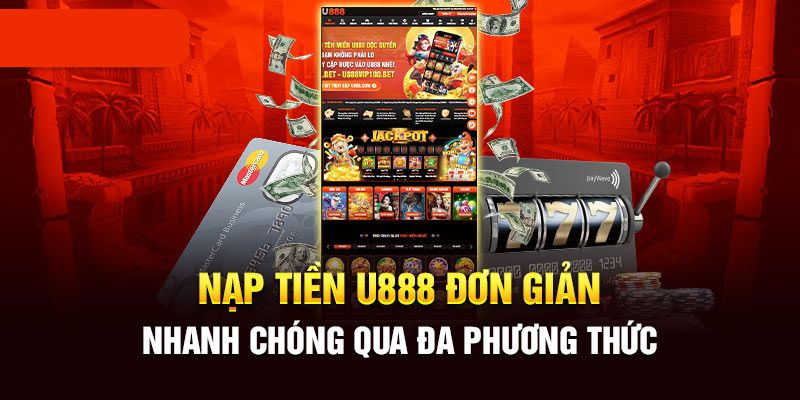 Tại sao nạp tiền U888 luôn nhận về lời khen từ quý khách hàng